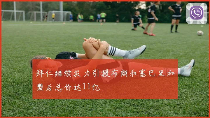 拜仁继续发力引援布朗和塞巴里加盟后总价达11亿